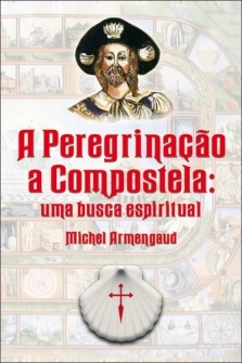 A Peregrinao a Compostela, Uma Busca Espiritual - Michel Armengaud